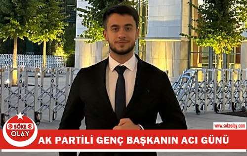 AK PARTİLİ GENÇ BAŞKANIN ACI GÜNÜ!