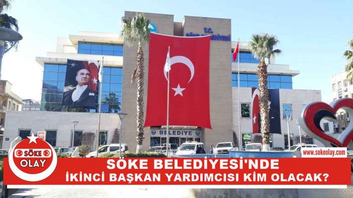 SÖKE BELEDİYESİ’NDE İKİNCİ BAŞKAN YARDIMCISI KİM OLACAK?